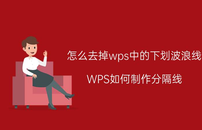 怎么去掉wps中的下划波浪线 WPS如何制作分隔线？